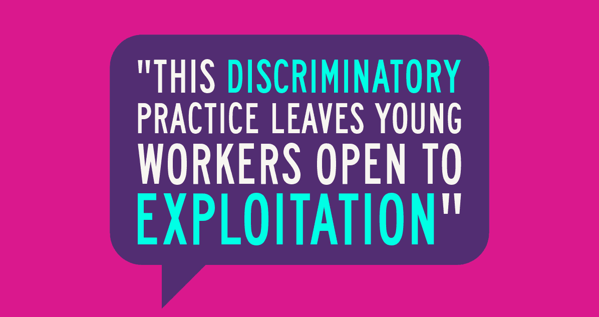 We're calling for the abolition of sub-minimum rates of pay, as recommended by the Low Pay Commission in June 2024.